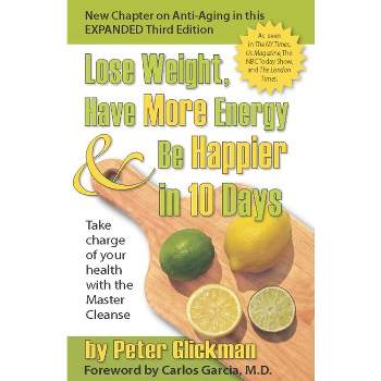 Lose Weight, Have More Energy & Be Happier in 10 Days - 3rd Edition by  Peter Glickman (Paperback)