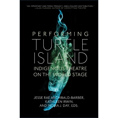 Performing Turtle Island - by  Jesse Rae Archibald-Barber & Kathleen Irwin & Moira J Day (Paperback)