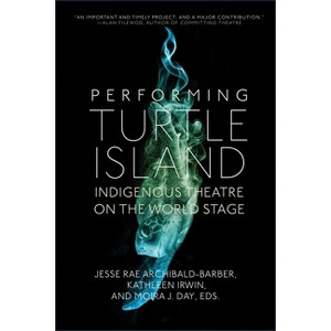Performing Turtle Island - by  Jesse Rae Archibald-Barber & Kathleen Irwin & Moira J Day (Paperback) - 1 of 1