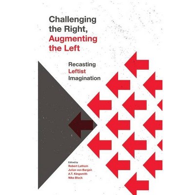 Challenging the Right, Augmenting the Left - by  Robert Latham & A T Kingsmith & Julian Von Bargen & Niko Block (Paperback)