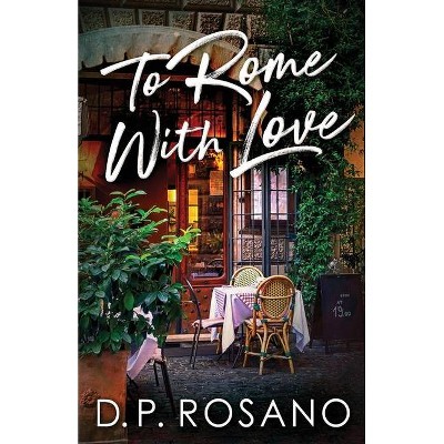 To Rome, With Love - by  D P Rosano (Paperback)