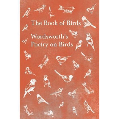 The Book of Birds - Wordsworth's Poetry on Birds - by  William Wordsworth (Paperback)