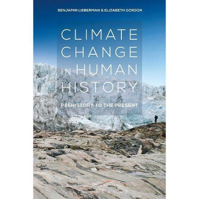 Climate Change in Human History - by  Benjamin Lieberman & Elizabeth Gordon (Hardcover)