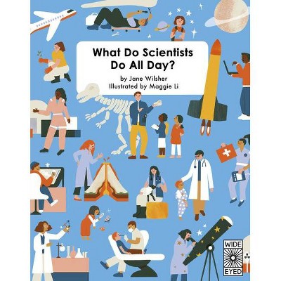 What Do Scientists Do All Day? - by  Jane Wilsher (Hardcover)