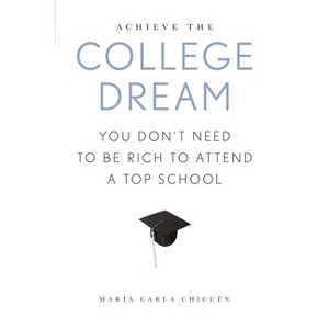 Achieve the College Dream - by  Maria Carla Chicuen (Paperback) - 1 of 1