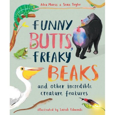 Funny Butts, Freaky Beaks - by  Sean Taylor & Alex Morss (Hardcover)