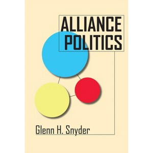 Alliance Politics - (Cornell Studies in Security Affairs) by  Glenn H Snyder (Hardcover) - 1 of 1