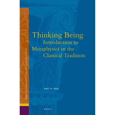 Thinking Being: Introduction to Metaphysics in the Classical Tradition - (Studies in Platonism, Neoplatonism, and the Platonic Traditi) (Hardcover)