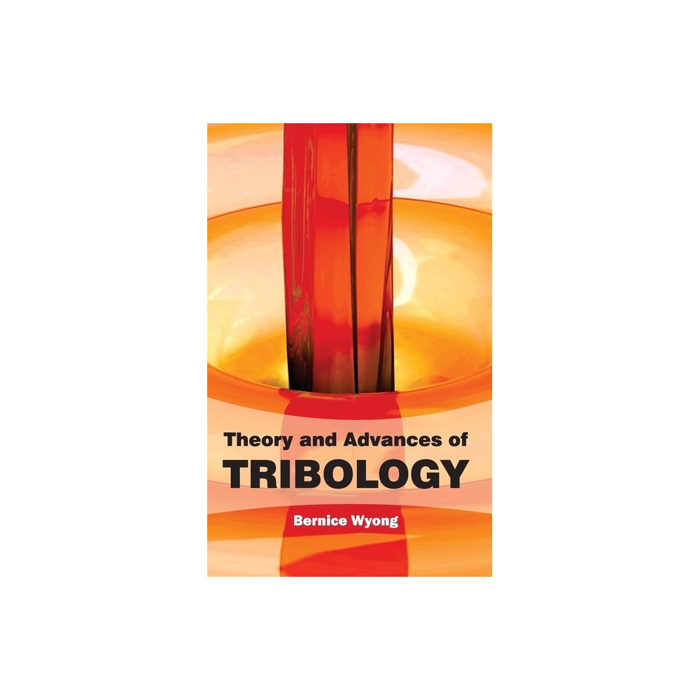 Theory and Advances of Tribology - by Bernice Wyong (Hardcover)