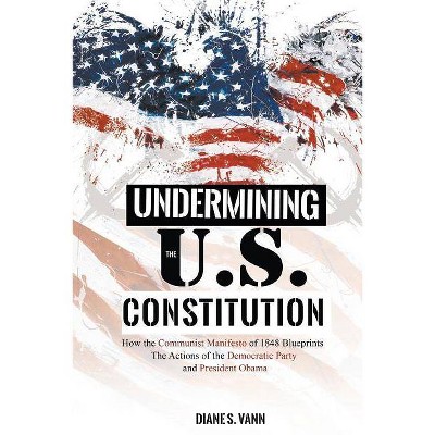 Undermining the U.S. Constitution - by  Diane Vann (Paperback)