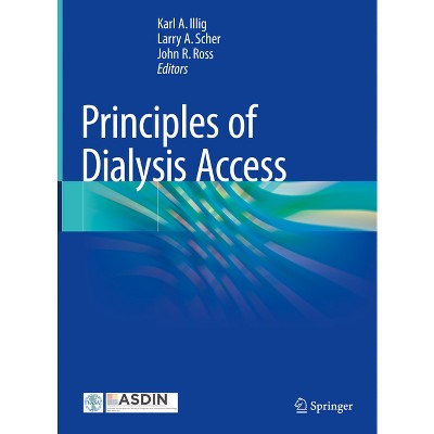 Principles of Dialysis Access - by  Karl A Illig & Larry A Scher & John R Ross (Hardcover)