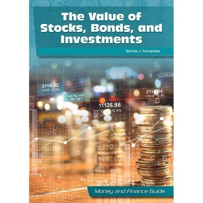 The Value of Stocks, Bonds, and Investments - (Money and Finance Guide) by  Bonnie J Fernandes (Hardcover)