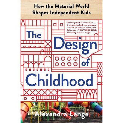 The Design of Childhood - by  Alexandra Lange (Paperback)