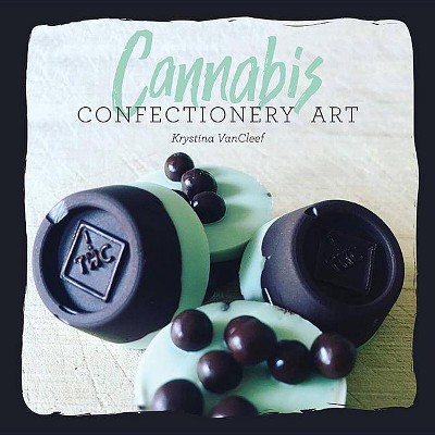 Cannabis Confectionery Art - by  Kystina Gallegos Vancleef (Hardcover)