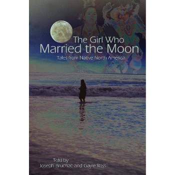 The Girl Who Married the Moon - by  Joseph Bruchac (Paperback)