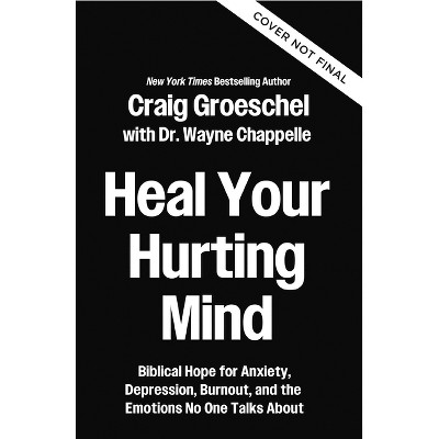 Heal Your Hurting Mind - by  Craig Groeschel (Hardcover)
