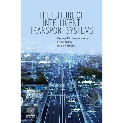 The Future of Intelligent Transport Systems - by  George J Dimitrakopoulos & Lorna Uden & Iraklis Varlamis (Paperback)