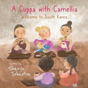 A Cuppa with Camellia - Welcome to South Korea - by  Sharyn Johnston (Paperback) - 1 of 1