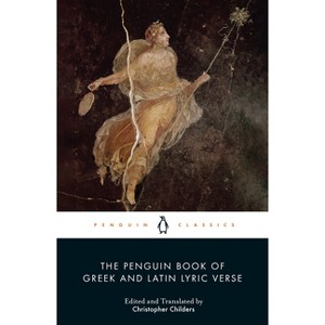 The Penguin Book of Greek and Latin Lyric Verse - by  Christopher Childers (Paperback) - 1 of 1