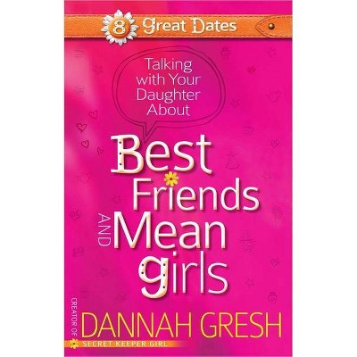 Talking with Your Daughter about Best Friends and Mean Girls - (8 Great Dates) by  Dannah Gresh (Paperback)