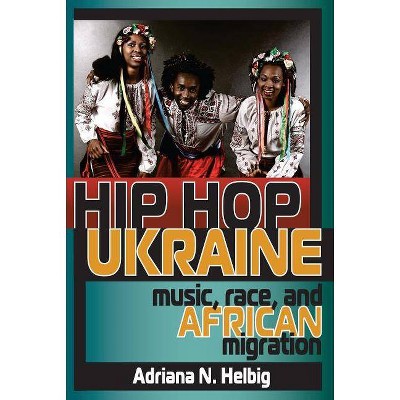 Hip Hop Ukraine - (Ethnomusicology Multimedia) by  Adriana N Helbig (Paperback)
