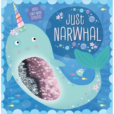 Just Narwhal : With Two-way Sequins! -  by Rosie Greening (Paperback)