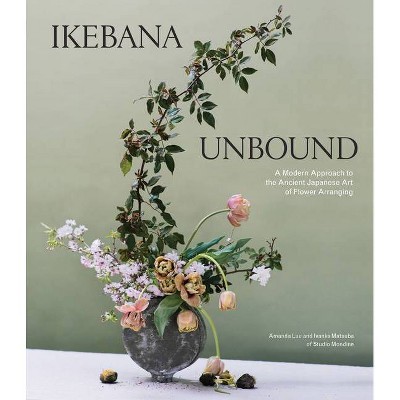 Ikebana Unbound - by  Amanda Luu & Ivanka Matsuba (Hardcover)