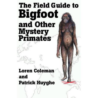 The Field Guide to Bigfoot and Other Mystery Primates - Annotated by  Loren Coleman & Patrick Huyghe (Paperback)