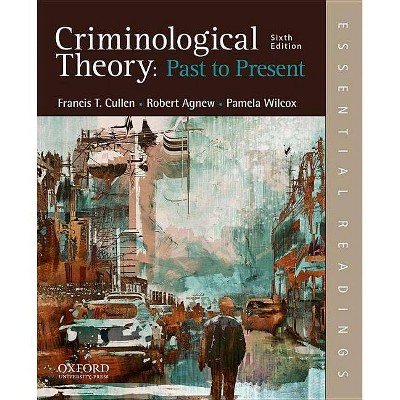 Criminological Theory: Past to Present - 6th Edition by  Francis T Cullen & Robert Agnew & Pamela Wilcox (Paperback)