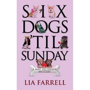 Six Dogs 'Til Sunday - (Mae December Mystery) by  Lia Farrell (Paperback)