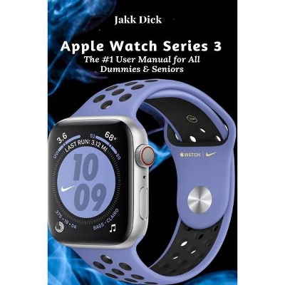 Apple Watch Series 3 By Jakk Dick Paperback Target