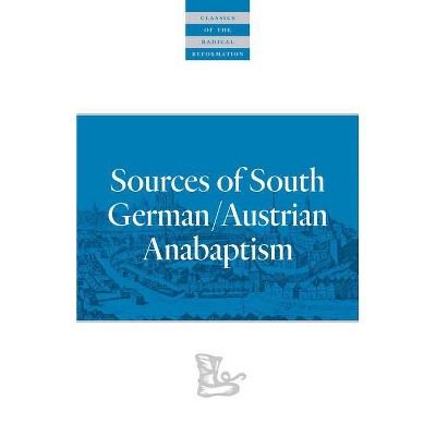 Sources of South German/Austrian Anabaptism - (Classics of the Radical Reformation) Annotated by  Leland Harder (Paperback)