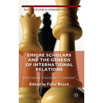 Émigré Scholars and the Genesis of International Relations - (Palgrave Studies in International Relations) by  F Roesch (Hardcover)