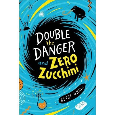 Double the Danger and Zero Zucchini - by  Betsy Uhrig (Hardcover)