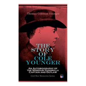 The Story of Cole Younger: An Autobiography of the Missouri Guerrilla Captain and Outlaw - by  Thomas Coleman Younger (Paperback) - 1 of 1