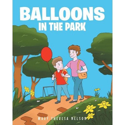 Balloons In The Park - by  Mary Theresa Nelson (Paperback)