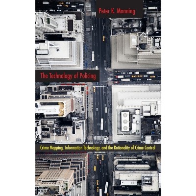 The Technology of Policing - (New Perspectives in Crime, Deviance, and Law) by  Peter K Manning (Paperback)