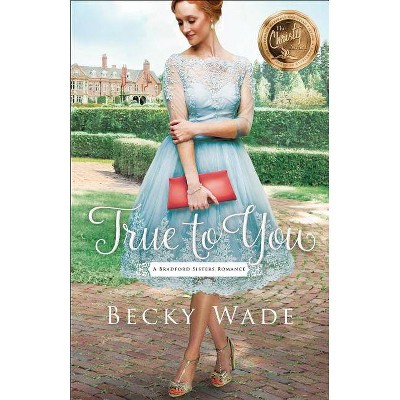 True to You - (Bradford Sisters Romance) by  Becky Wade (Paperback)