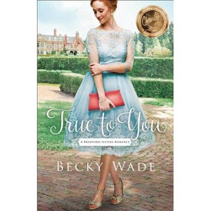 True to You - (Bradford Sisters Romance) by  Becky Wade (Paperback) - 1 of 1