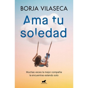 AMA Tu Soledad: Muchas Veces La Mejor Compañía La Encuentras Estando Solo / Love Your Solitude - by  Borja Vilaseca (Paperback) - 1 of 1