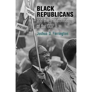 Black Republicans and the Transformation of the GOP - (Politics and Culture in Modern America) by  Joshua D Farrington (Hardcover)