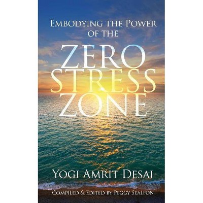 Embodying the Power of the Zero Stress Zone - by  Yogi Amrit Desai (Paperback)