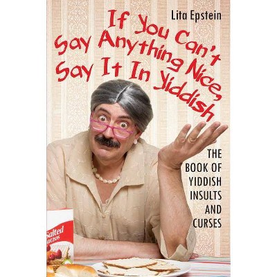 If You Can't Say Anything Nice, Say It in Yiddish - by  Lita Epstein (Paperback)