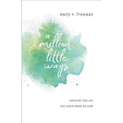 A Million Little Ways - by  Emily P Freeman (Paperback)