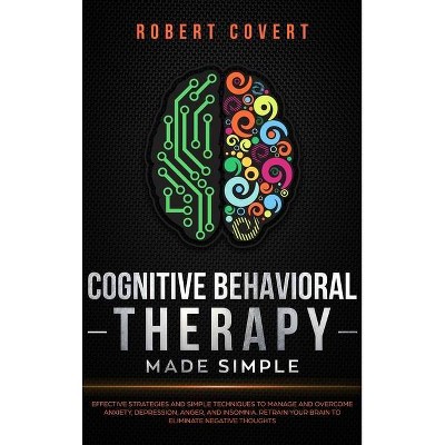 Cognitive Behavioral Therapy Made Simple - by  Robert Covert (Hardcover)