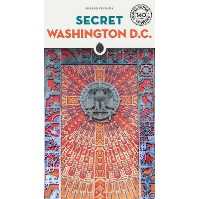 Secret Washington D.C. - (Secret Guides) 2nd Edition by  Sharon Pendana (Paperback)