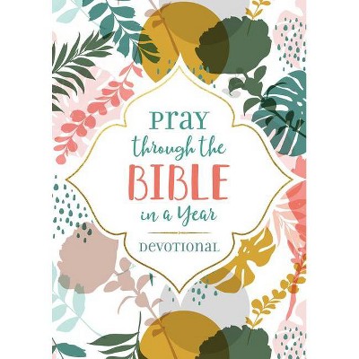 Pray Through the Bible in a Year Devotional - by  Compiled by Barbour Staff (Paperback)