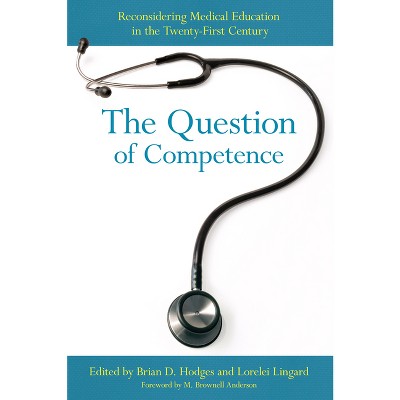 The Question of Competence - (Culture and Politics of Health Care Work) by  Brian D Hodges & Lorelei Lingard (Hardcover)