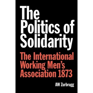 The Politics of Solidarity - by  A W Zurbrugg (Paperback) - 1 of 1