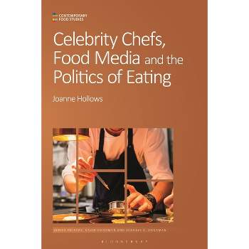 Celebrity Chefs, Food Media and the Politics of Eating - (Contemporary Food Studies: Economy, Culture and Politics) by  Joanne Hollows (Hardcover)